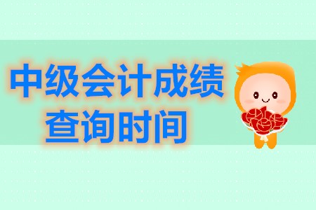 中級(jí)會(huì)計(jì)師考試成績(jī)查詢時(shí)間出了嗎？