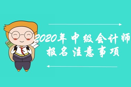 2020年中級會計師報名注意事項，零基礎考生收藏！