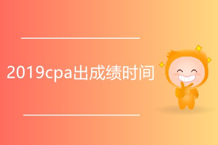 2019cpa出成績(jī)時(shí)間是否延后了？