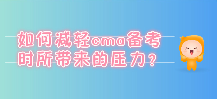 如何減輕cma備考時所帶來的壓力？