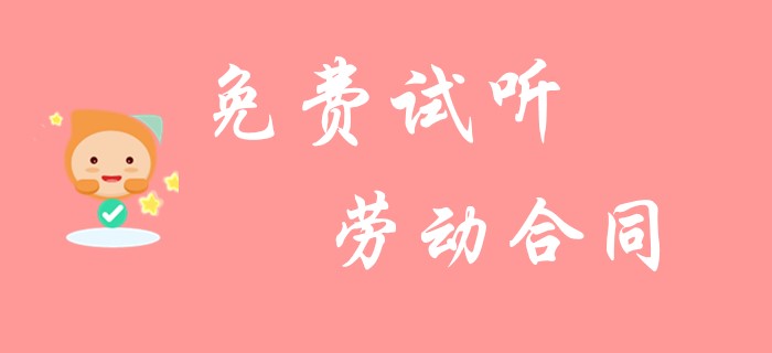 初級(jí)會(huì)計(jì)《經(jīng)濟(jì)法基礎(chǔ)》中勞動(dòng)合同你了解多少？看看名師的精彩總結(jié)！