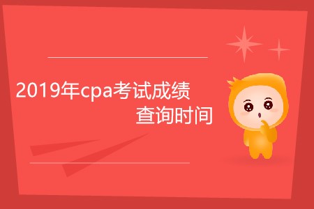 2019年cpa考試成績查詢時間為什么還未公布？
