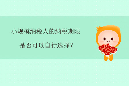 小規模納稅人的納稅期限是否可以自行選擇？