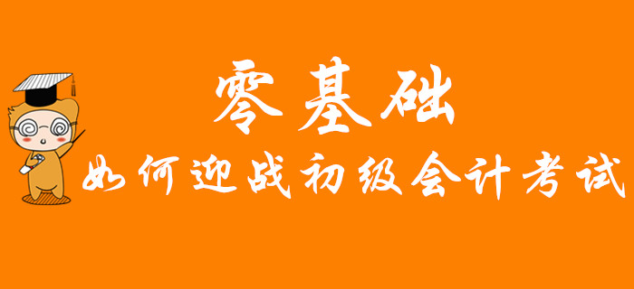 零基礎如何迎戰2020年初級會計考試？快速通關秘訣首公開，不看后悔！