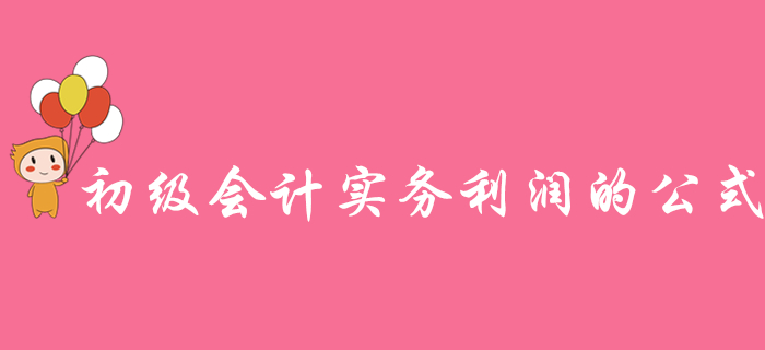 如何快速理解《初級(jí)會(huì)計(jì)實(shí)務(wù)》利潤(rùn)的公式？東奧名師為你支招！