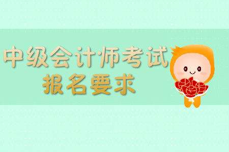 中級會計師考試報名要求，你了解嗎？