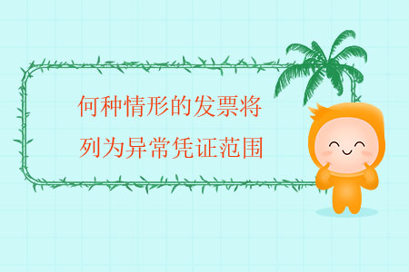 何種情形的發(fā)票將列為異常憑證范圍？
