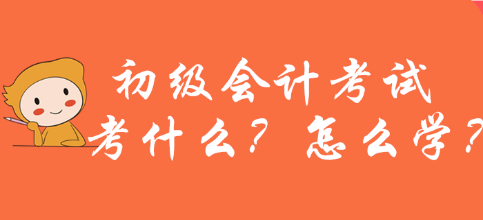 2020年初級會計考試考什么？怎么學？新手考生必看！