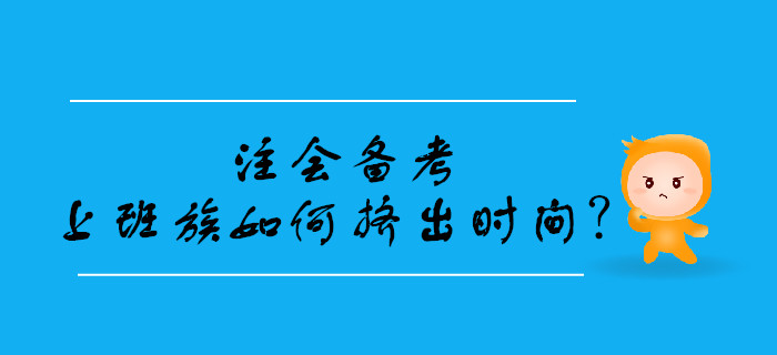 2020年注會備考，上班族如何擠出學習時間？