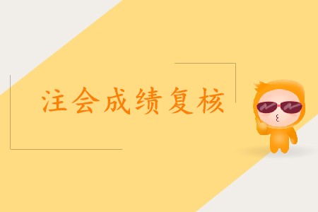 2019年注會成績復核什么時候開始？