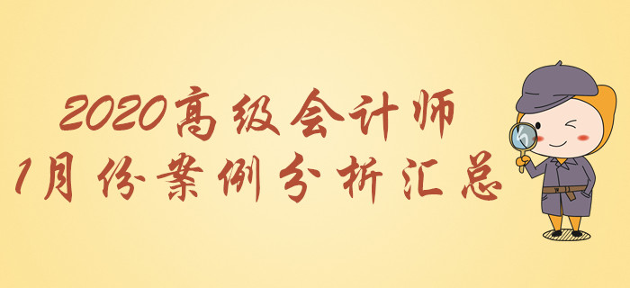 2020年高級會計師1月份案例分析匯總