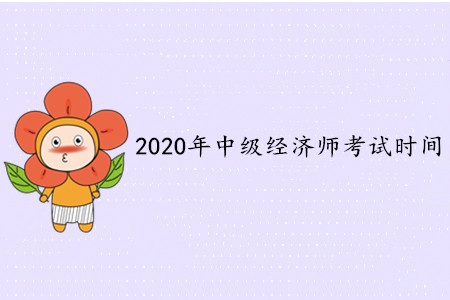 2020年中級(jí)經(jīng)濟(jì)師考試時(shí)間安排
