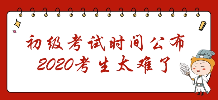 初級會計考試時間公布！2個階段共考7天，2020年考生太難了！