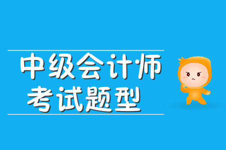 中級會計師考試題型有哪些？
