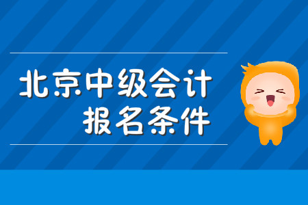 北京中級會計職稱報名條件嚴格嗎？