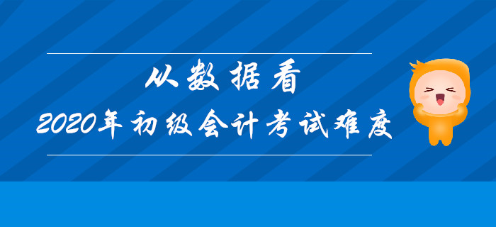 從數據看2020年初級會計考試難度，決勝考試在今朝！