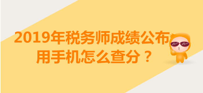 2019年稅務(wù)師成績(jī)查詢開始！用手機(jī)怎么查分？