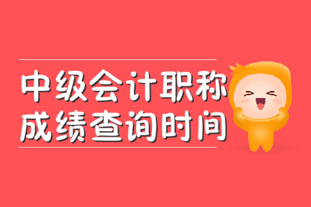 中級會計職稱成績查詢時間在幾月？