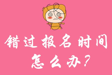 錯過了初級會計報名時間怎么辦呢?