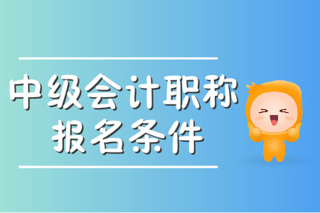 中級會計(jì)職稱報(bào)名條件在2020年報(bào)名簡章中有何變動?