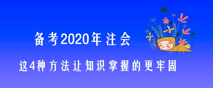 備考2020年注會(huì)，這4種方法讓知識掌握的更牢固！