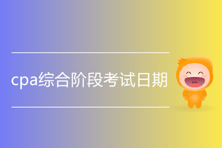 2020年cpa綜合階段考試日期是哪天？