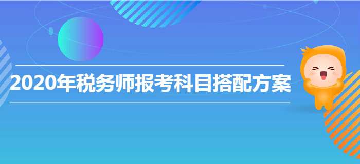 2020年稅務師報考科目搭配方案！各類型考生速來查收！