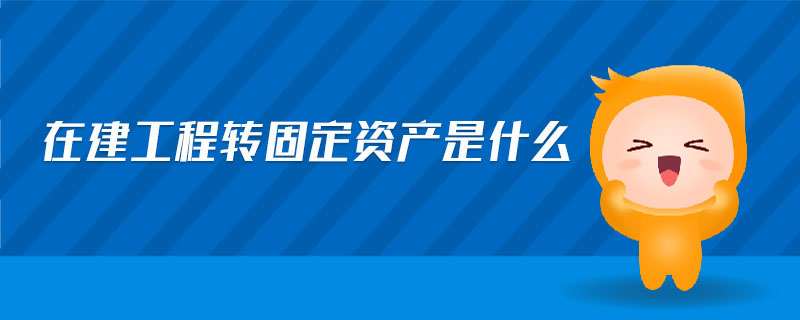 在建工程轉固定資產是什么