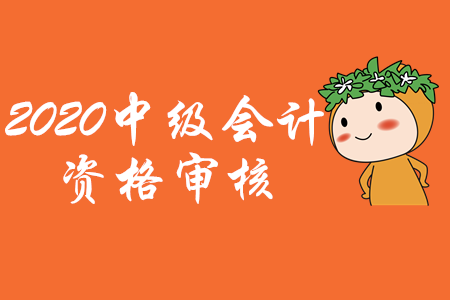 2020年新疆中級(jí)會(huì)計(jì)師報(bào)名審核方式已公布！