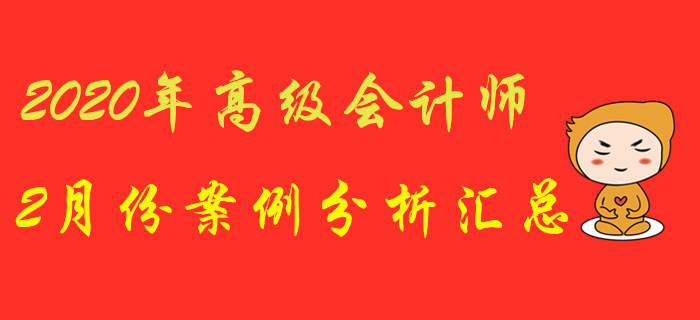 2020年高級會計師2月份案例分析匯總