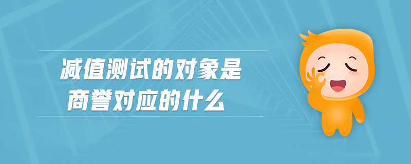 減值測試的對象是商譽對應的什么