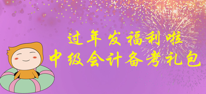 過年發(fā)福利啦！請收下這份2020年中級會計師考試備考大禮包！