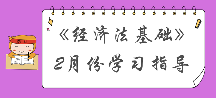 過完春節收收心！2月份初級會計《經濟法基礎》備考內容請查收！