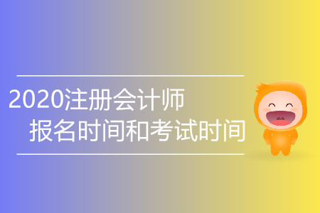 2020注冊會計(jì)師報(bào)名時(shí)間和考試時(shí)間有變化嗎？
