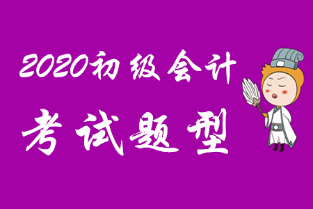 2020年初級會計考試科目及題型是什么？