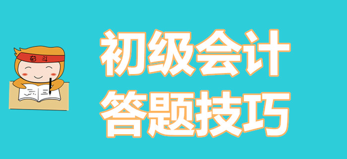 學(xué)會(huì)這些初級(jí)會(huì)計(jì)考試做題技巧，小白也能輕松逆襲！