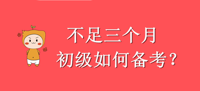 硬核！壓力山大，還剩不足三個月怎么學初級會計？