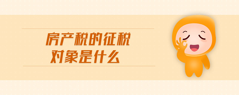 房產稅的征稅對象是什么
