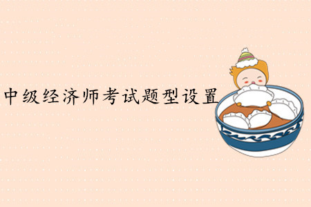 中級經濟師考試題型設置，難度大嗎？