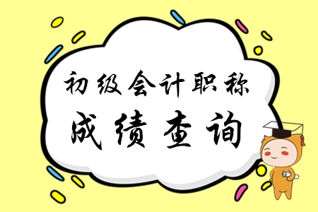 初級會計職稱什么時候可以查成績？