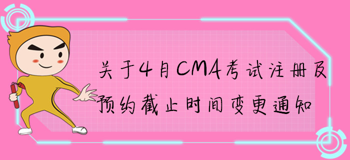 關于4月CMA考試注冊及預約截止時間變更通知