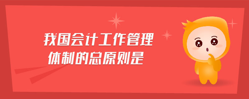 我國會計工作管理體制的總原則是