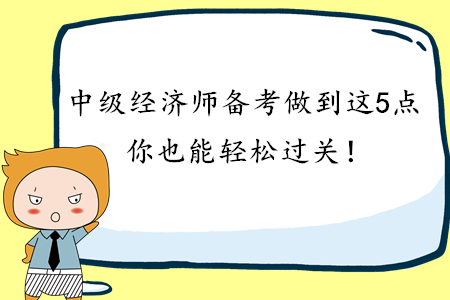 2020年中級經濟師備考做到這3點，你也能輕松過關