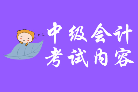 廣東中級會計考試內容有哪些？