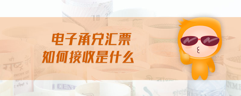 電子承兌匯票如何接收是什么