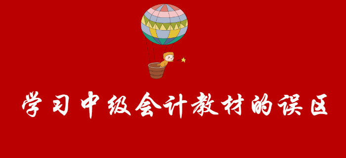 盤點學習中級會計教材的誤區，聽聞80%的考生都踩過！