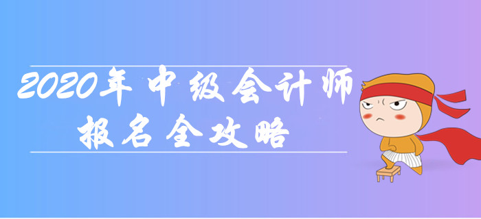 超詳細(xì)！2020年中級(jí)會(huì)計(jì)師報(bào)名全攻略，新手必讀！