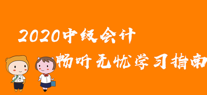 基礎差，學習時間少！2020年中級會計取證難？速領暢聽無憂學習指南