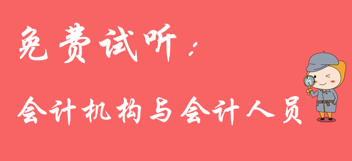 初級會計職稱名師免費課程：會計機構與會計人員