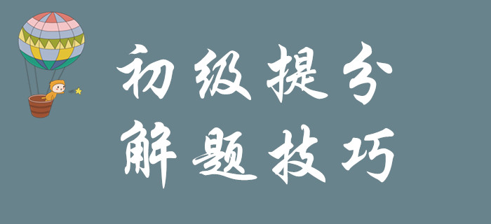 掌握以下解題技巧，1個月實現初級會計彎道超車！